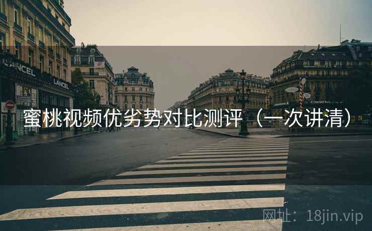 蜜桃视频优劣势对比测评（一次讲清）