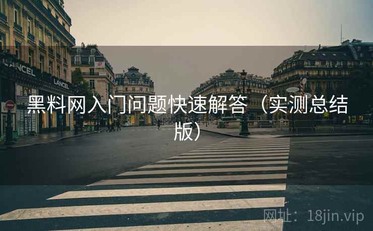 黑料网入门问题快速解答(实测总结版) 黑料网入门问题快速解答(实测总结版)