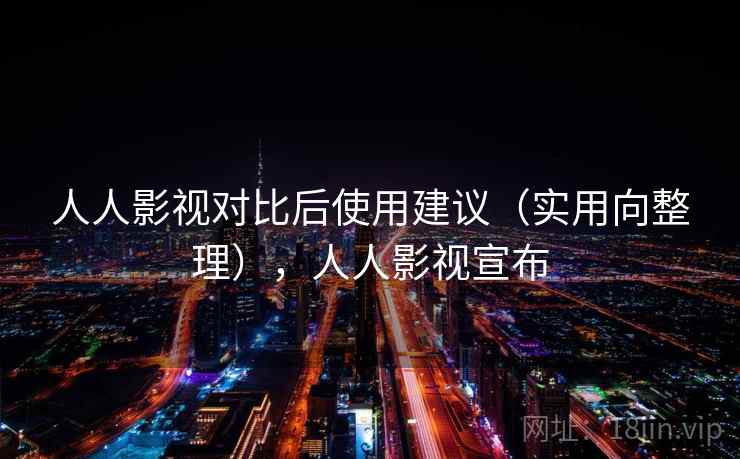 人人影视对比后使用建议（实用向整理），人人影视宣布