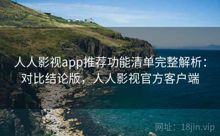 人人影视app推荐功能清单完整解析:对比结论版,人人影视官方客户端 人人影视app推荐功能清单完整解析:对比结论版,人人影视官方客户端
