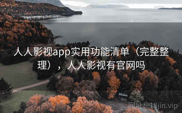 人人影视app实用功能清单（完整整理），人人影视有官网吗
